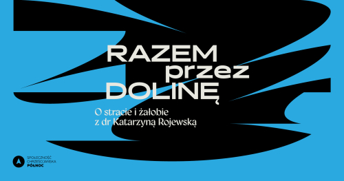 RAZEM PRZEZ DOLINĘ - O stracie i żałobie z dr Katarzyną Rojewską