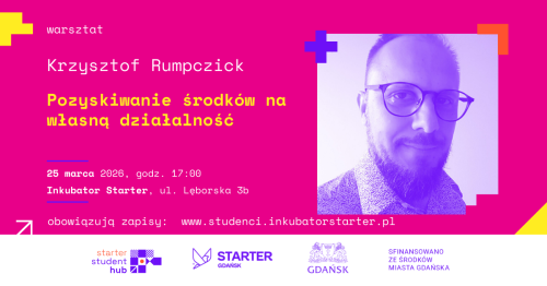 STARTER STUDENT HUB - POZYSKIWANIE ŚRODKÓW NA WŁASNĄ DZIAŁALNOŚĆ - warsztat