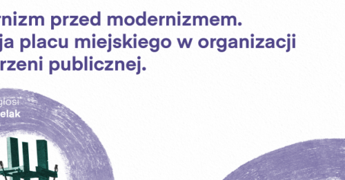 Wykład otwarty dr Jacka Bielaka - cykl spotkań "(Re)Modernizacje - rozmowy o dziedzictwie i przyszłości miasta"