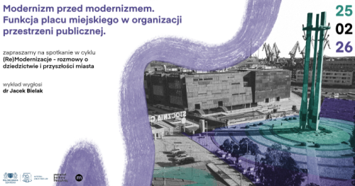Wykład otwarty dr Jacka Bielaka - cykl spotkań "(Re)Modernizacje - rozmowy o dziedzictwie i przyszłości miasta"