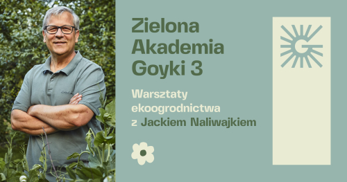 Zielona Akademia Goyki 3 - "Jak wykorzystywać plony z ogrodu?". Spotkanie z Jackiem Naliwajkiem
