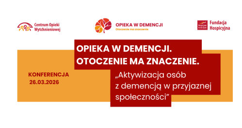 Aktywizacja osób z demencją w przyjaznej społeczności. Konferencja z cyklu "Opieka w demencji. Otoczenie ma znaczenie"