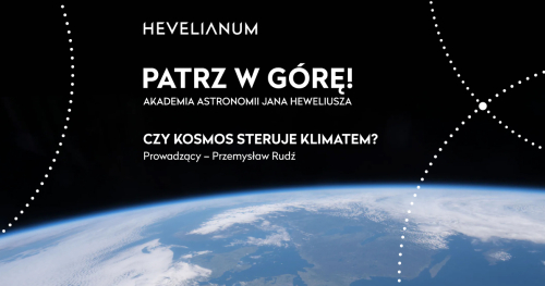 Patrz w górę!  Akademia astronomii Jana Heweliusza. - Czy kosmos steruje klimatem?
