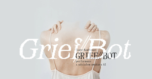 Grief//bot - performans z udziałem awatara AI