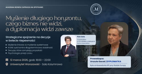 Myślenie długiego horyzontu, czego biznes nie widzi, a dyplomacja widzi zawsze. Strategiczne spojrzenie na decyzje w świecie niepewności