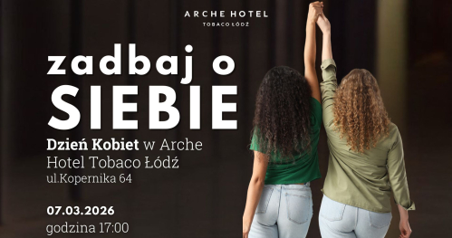 Zadbaj o SIEBIE- Dzień Kobiet w Arche Hotel Tobaco Łódź