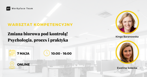 Warsztat kompetencyjny ONLINE "Zmiana biurowa pod kontrolą! Psychologia, proces i praktyka"