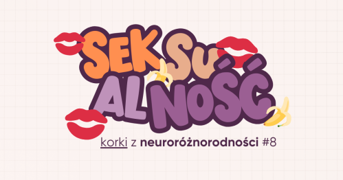 Korki z neuroróżnorodności #8 | Seksualność | Wellbee