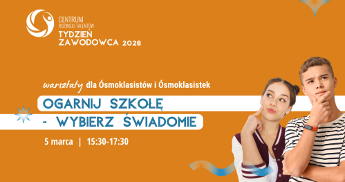 "Ogarnij szkołę - wybierz świadomie" - warsztaty dla ósmoklasistek i ósmoklasistów