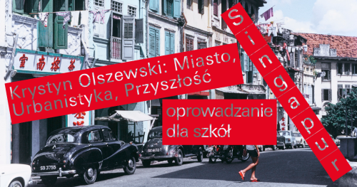 Singapur. Krystyn Olszewski: Miasto, Urbanistyka, Przyszłość | Oprowadzania dla szkół