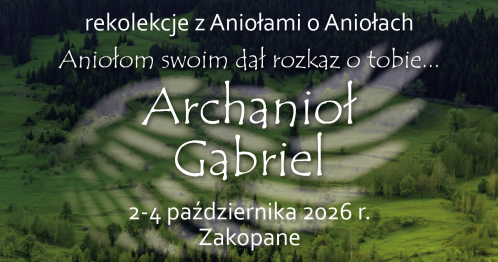 Rekolekcje "Aniołom swoim dał rozkaz o tobie... Archanioł Gabriel"