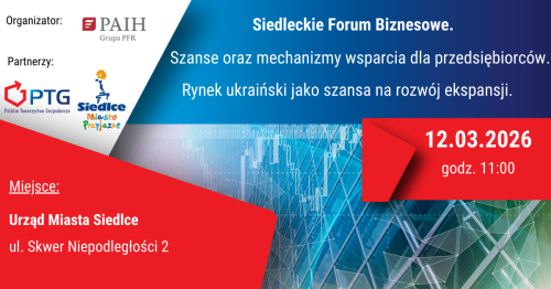 Siedleckie Forum Biznesowe: Szanse oraz mechanizmy wsparcia dla przedsiębiorców. Rynek ukraiński jako szansa na rozwój ekspansji