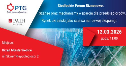 Siedleckie Forum Biznesowe: Szanse oraz mechanizmy wsparcia dla przedsiębiorców. Rynek ukraiński jako szansa na rozwój ekspansji