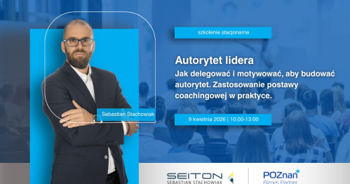 Autorytet lidera. Jak delegować i motywować aby budować autorytet. Zastosowanie postawy coachingowej w praktyce