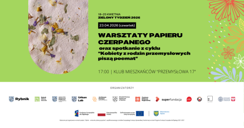 Warsztaty papieru czerpanego oraz spotkanie z cyklu "Kobiety z rodzin przemysłowych piszą poemat"