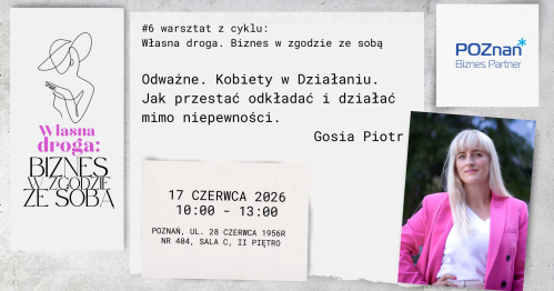 #6 warsztat z cyklu: Własna droga. Biznes w zgodzie ze sobą: Odważne. Kobiety w działaniu Jak przestać odkładać i działać mimo niepewności