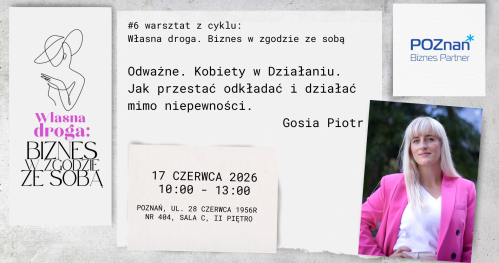 #6 warsztat z cyklu: Własna droga. Biznes w zgodzie ze sobą: Odważne. Kobiety w działaniu Jak przestać odkładać i działać mimo niepewności