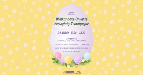 Wielkanocne Otwarte Warsztaty Tematyczne dla dzieci w wieku od 5 do 10 lat wraz z opiekunami