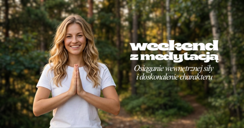 Weekend z medytacją - Osiąganie wewnętrznej siły i doskonalenie charakteru