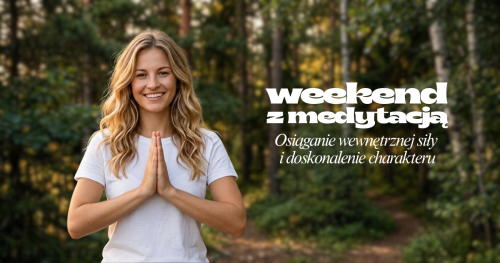 Weekend z medytacją - Osiąganie wewnętrznej siły i doskonalenie charakteru