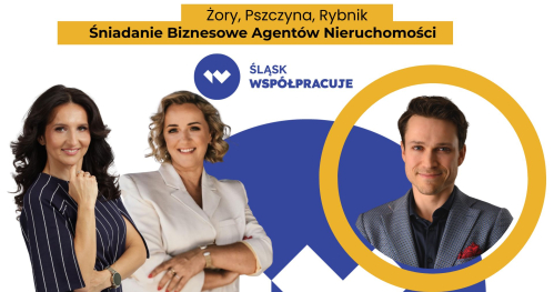 ŚLĄSK WSPÓŁPRACUJE: Żory, Pszczyna, Rybnik - Śniadanie Biznesowe Agentów Nieruchomości