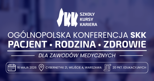 Ogólnopolska Konferencja SKK "Pacjent • rodzina • zdrowie" dla zawodów medycznych