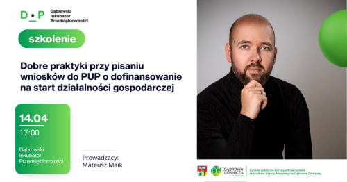 14.04  Dobre praktyki przy pisaniu wniosków do PUP o dofinansowanie na start działalności gospodarczej Prowadzący: Mateusz Maik