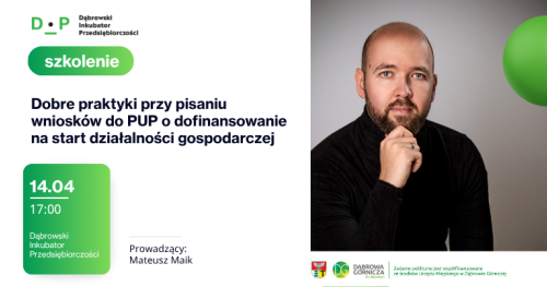 14.04  Dobre praktyki przy pisaniu wniosków do PUP o dofinansowanie na start działalności gospodarczej Prowadzący: Mateusz Maik