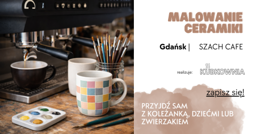 Malowanie ceramiki w SZACH CAFE - KUBKOWNIA Gdańsk -  27 kwietnia (poniedziałek) godzina 16:30