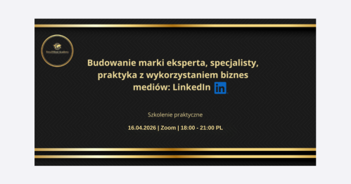 Szkolenie: Budowanie marki eksperta, specjalisty, praktyka z wykorzystaniem biznes mediów: LinkedIn | 16.04.2026 | cz.2 | 18:00 - 21:00 PL | Zoom