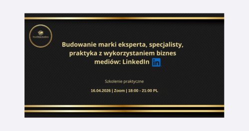 Szkolenie: Budowanie marki eksperta, specjalisty, praktyka z wykorzystaniem biznes mediów: LinkedIn | 16.04.2026 | cz.2 | 18:00 - 21:00 PL | Zoom