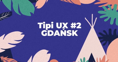 Tipi UX #2 Gdańsk