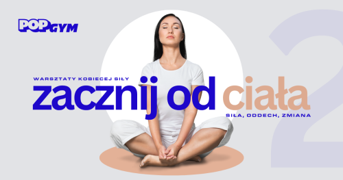 ZACZNIJ OD CIAŁA 2 - warsztaty kobiecej siły w POP GYM