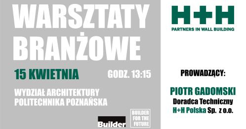 WARSZTATY BRANŻOWE Z FIRMĄ H+H POLSKA - Wydział Architektury POLITECHNIKA POZNAŃSKA