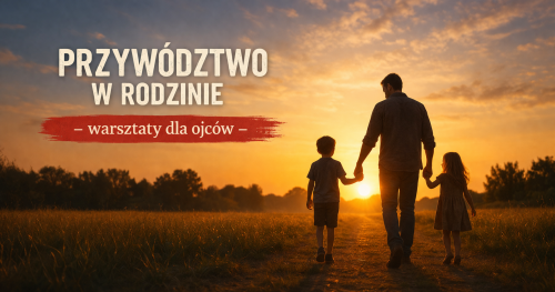 PRZYWÓDZTWO W RODZINIE - warsztaty dla ojców