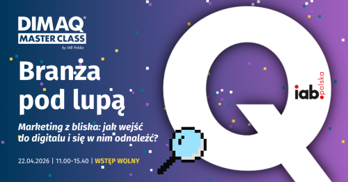 DIMAQ MASTERCLASS by IAB Polska Branża pod lupą - Marketing z bliska: jak wejść do digitalu i się w nim odnaleźć?