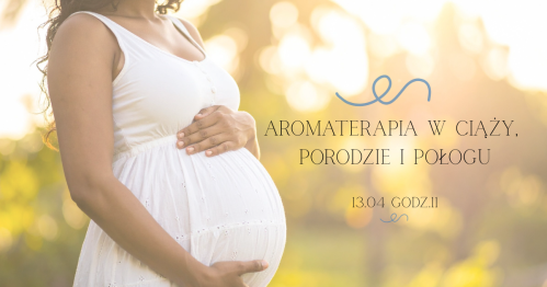 Olejki eteryczne - ciąża, poród, połóg
