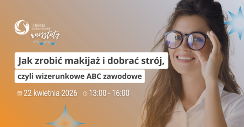 Warsztaty: Jak zrobić makijaż i dobrać strój, czyli ​wizerunkowe ABC zawodowe