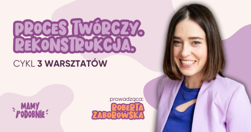 Cykl warsztatów: PROCES TWÓRCZY. REKONSTRUKCJA.
