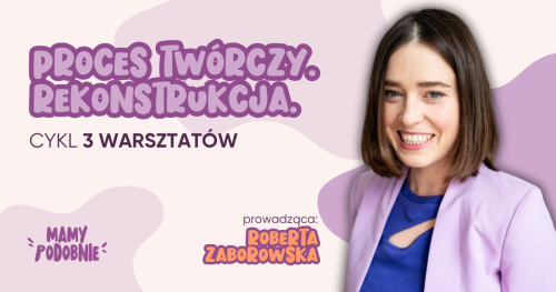 Cykl warsztatów: PROCES TWÓRCZY. REKONSTRUKCJA.