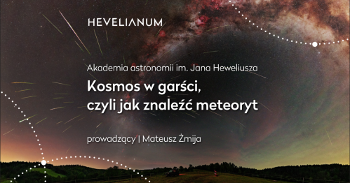Akademia astronomii im. Jana Heweliusza - Kosmos w garści, czyli jak znaleźć meteoryt