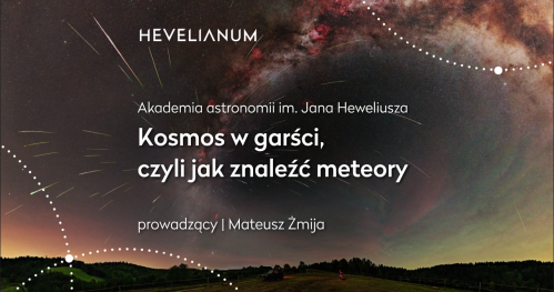 Akademia astronomii im. Jana Heweliusza - Kosmos w garści, czyli jak znaleźć meteoryt