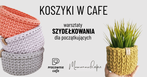 Koszyki w Cafe - warzsztaty szydełkowania dla początkujących