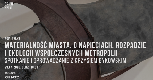 OP_TALKS | Materialność miasta. O napięciach, rozpadzie i ekologii współczesnych metropolii. Spotkanie i oprowadzanie z Krzysiem Bykowskim