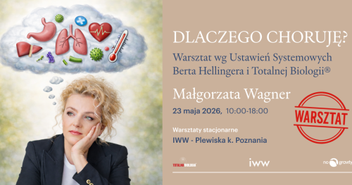 DLACZEGO CHORUJĘ? Warsztat wg Ustawień Berta Hellingera i Totalnej Biologii® - Małgorzata Wagner