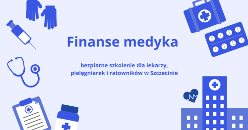 Finanse medyka — bezpłatne szkolenie dla lekarzy, pielęgniarek i ratowników w Szczecinie