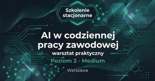 Szkolenie stacjonarne AI w codziennej pracy zawodowej - warsztat praktyczny dla średnio-zaawanasowanych - Poziom 2 MEDIUM