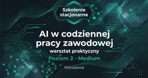 Szkolenie stacjonarne AI w codziennej pracy zawodowej - warsztat praktyczny dla średnio-zaawanasowanych - Poziom 2 MEDIUM