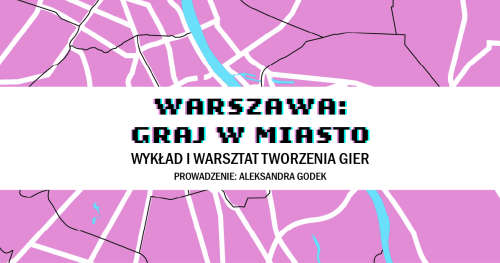 Warszawa: Graj w miasto | wykład i warsztat tworzenia gier