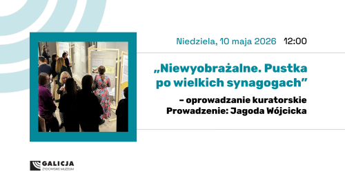 Oprowadzanie kuratorskie "Niewyobrażalne. Pustka po wielkich synagogach"